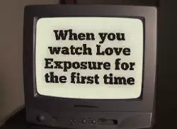 When you watch Love Exposure for the first time meme