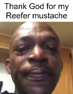 Thank God for my Reefer mustache meme