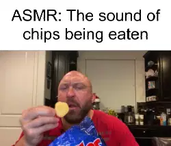 ASMR: The sound of chips being eaten meme