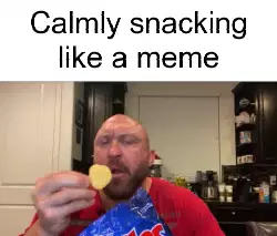 Calmly snacking like a meme meme