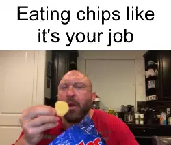Eating chips like it's your job meme
