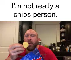 I'm not really a chips person. meme