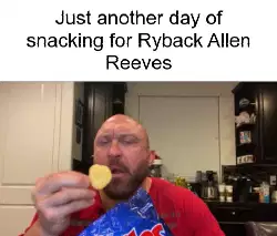 Just another day of snacking for Ryback Allen Reeves meme
