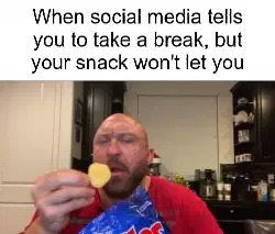 When social media tells you to take a break, but your snack won't let you meme