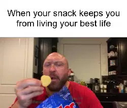 When your snack keeps you from living your best life meme