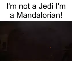 I'm not a Jedi I'm a Mandalorian! meme
