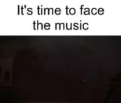 It's time to face the music meme