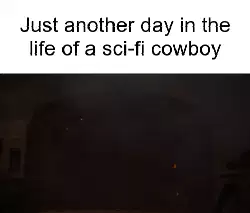 Just another day in the life of a sci-fi cowboy meme