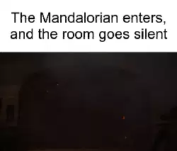 The Mandalorian enters, and the room goes silent meme