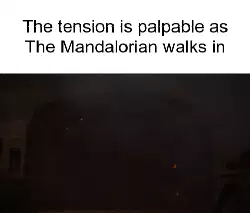 The tension is palpable as The Mandalorian walks in meme