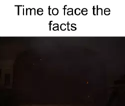 Time to face the facts meme