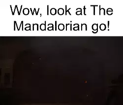 Wow, look at The Mandalorian go! meme