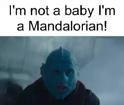 I'm not a baby I'm a Mandalorian! meme