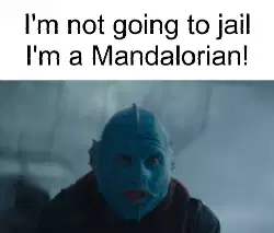 I'm not going to jail I'm a Mandalorian! meme