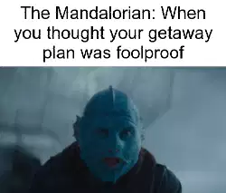 The Mandalorian: When you thought your getaway plan was foolproof meme