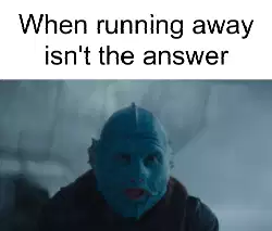 When running away isn't the answer meme