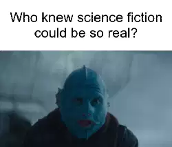 Who knew science fiction could be so real? meme