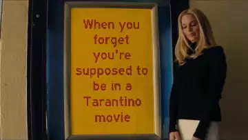 When you forget you're supposed to be in a Tarantino movie meme
