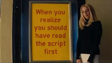 When you realize you should have read the script first meme