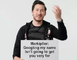 Markiplier: Googling my name isn't going to get you very far meme