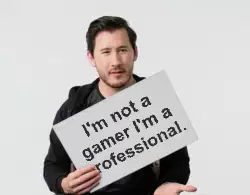 I'm not a gamer I'm a professional. meme