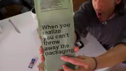 When you realize you can't throw away the packaging meme