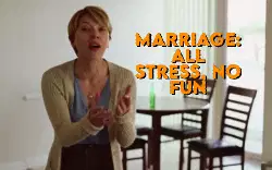 Marriage: All stress, no fun meme