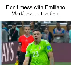 Don't mess with Emiliano Martínez on the field meme