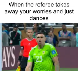 When the referee takes away your worries and just dances meme