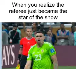 When you realize the referee just became the star of the show meme