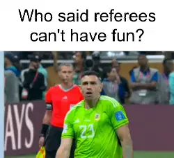 Who said referees can't have fun? meme