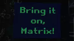 Bring it on, Matrix! meme
