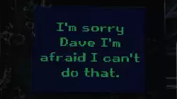I'm sorry Dave I'm afraid I can't do that. meme