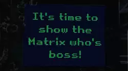 It's time to show the Matrix who's boss! meme