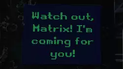 Watch out, Matrix! I'm coming for you! meme