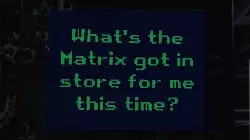 What's the Matrix got in store for me this time? meme