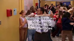 When the fire alarm brings back traumatic Mean Girls memories meme