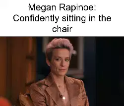 Megan Rapinoe: Confidently sitting in the chair meme