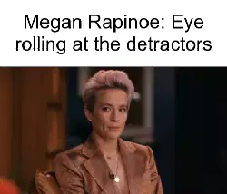 Megan Rapinoe: Eye rolling at the detractors meme