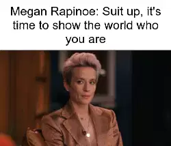 Megan Rapinoe: Suit up, it's time to show the world who you are meme