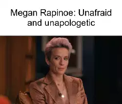Megan Rapinoe: Unafraid and unapologetic meme