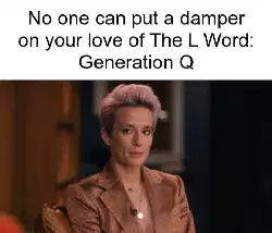 No one can put a damper on your love of The L Word: Generation Q meme