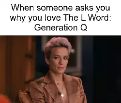 When someone asks you why you love The L Word: Generation Q meme