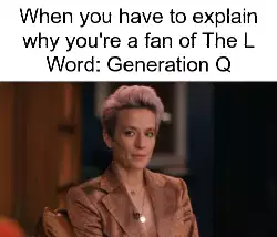 When you have to explain why you're a fan of The L Word: Generation Q meme