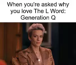 When you're asked why you love The L Word: Generation Q meme