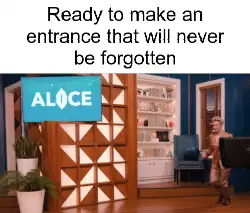 Ready to make an entrance that will never be forgotten meme