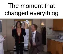 The moment that changed everything meme
