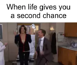 When life gives you a second chance meme