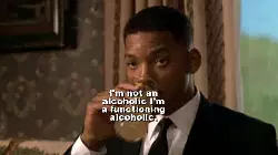 I'm not an alcoholic I'm a functioning alcoholic. meme