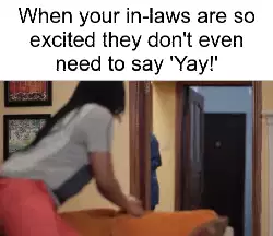 When your in-laws are so excited they don't even need to say 'Yay!' meme